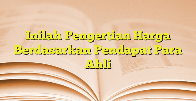 Inilah Pengertian Harga Berdasarkan Pendapat Para Ahli