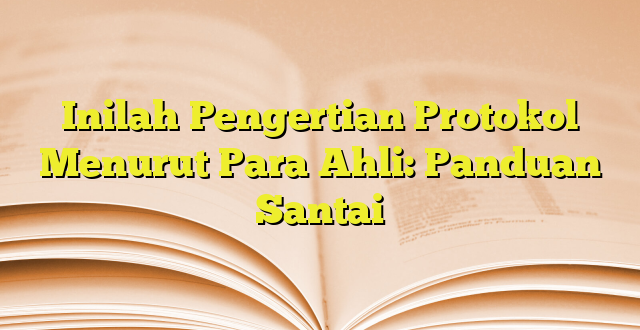 Inilah Pengertian Protokol Menurut Para Ahli: Panduan Santai